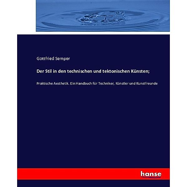Der Stil in den technischen und tektonischen Künsten;, Gottfried Semper