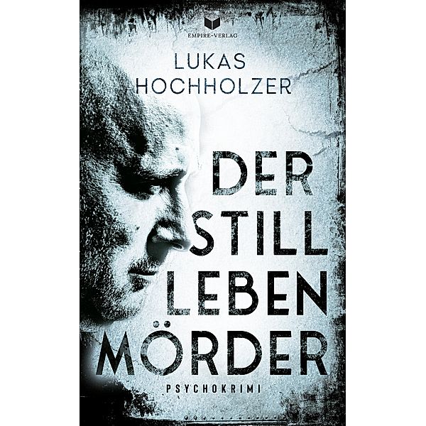 Der Stilllebenmörder: Psychokrimi, Lukas Hochholzer