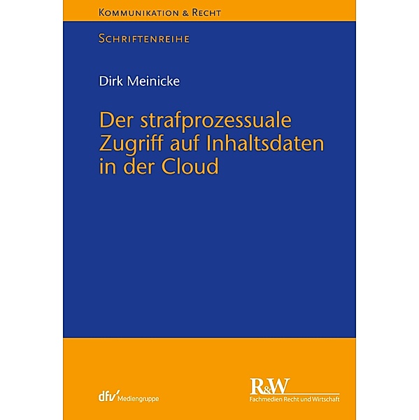 Der strafprozessuale Zugriff auf Inhaltsdaten in der Cloud / Kommunikation & Recht, Dirk Meinicke