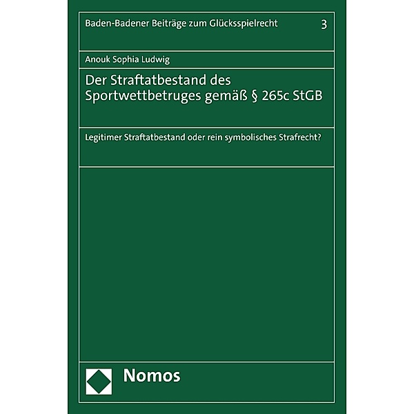 Der Straftatbestand des Sportwettbetruges gemäß § 265c StGB / Baden-Badener Beiträge zum Glücksspielrecht Bd.3, Anouk Sophia Ludwig