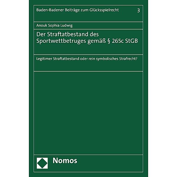 Der Straftatbestand des Sportwettbetruges gemäss § 265c StGB / Baden-Badener Beiträge zum Glücksspielrecht Bd.3, Anouk Sophia Ludwig