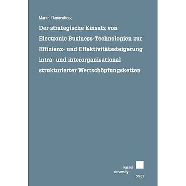 Der strategische Einsatz von Electronic Business-Technologien zur Effizienz- und Effektivitätssteigerung intra- und interorganisational strukturierter Wertschöpfungsketten, Marius Dannenberg