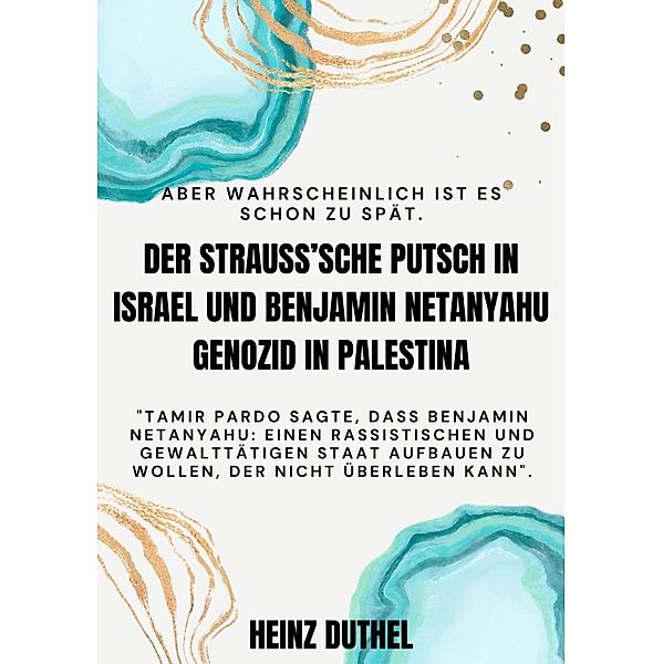 DER STRAUSS'SCHE PUTSCH IN ISRAEL UND BENJAMIN NETANYAHU GENOZID IN PALESTINA, Heinz Duthel