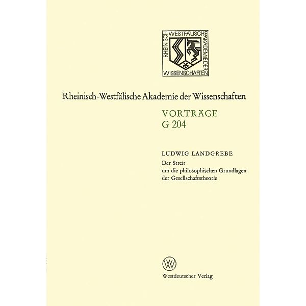 Der Streit um die philosophischen Grundlagen der Gesellschaftstheorie / Rheinisch-Westfälische Akademie der Wissenschaften Bd.204, Ludwig Landgrebe
