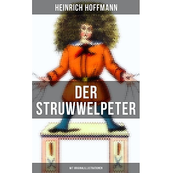 Der Struwwelpeter (Mit Originalillustrationen), Heinrich Hoffmann