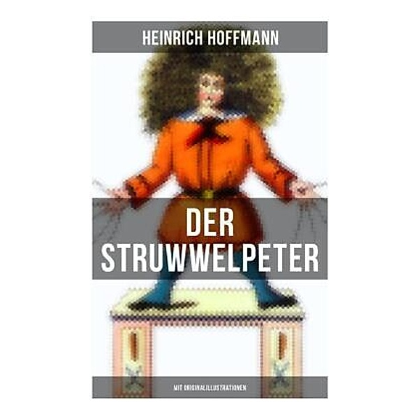 Der Struwwelpeter (Mit Originalillustrationen), Heinrich Hoffmann