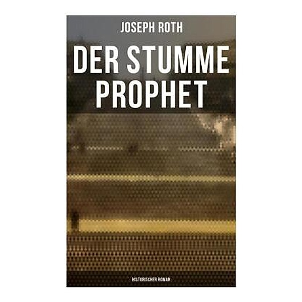 Der stumme Prophet: Historischer Roman, Joseph Roth