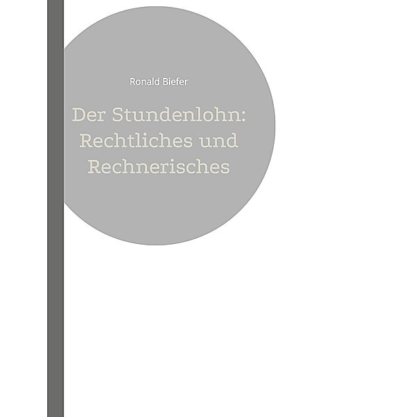 Der Stundenlohn: Rechtliches und Rechnerisches, Ronald Biefer