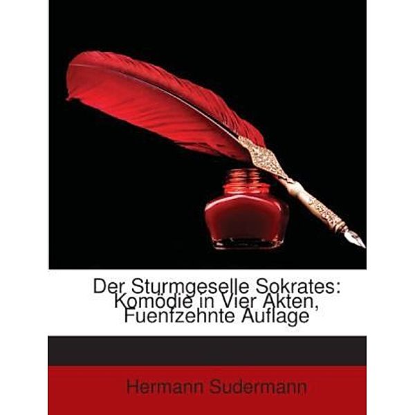 Der Sturmgeselle Sokrates: Komödie in Vier Akten, Fuenfzehnte Auflage, Hermann Sudermann