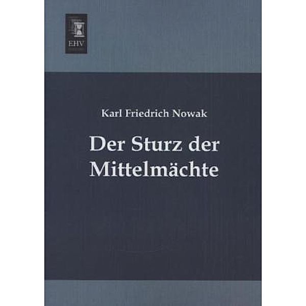 Der Sturz der Mittelmächte, Karl Friedrich Nowak