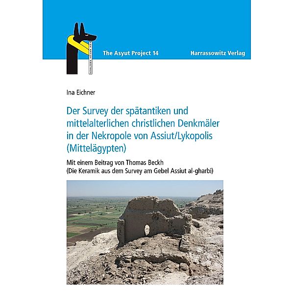 Der Survey der spätantiken und mittelalterlichen christlichen Denkmäler in der Nekropole von Assiut/Lykopolis (Mittelägypten) / The Asyut Project Bd.14, Ina Eichner