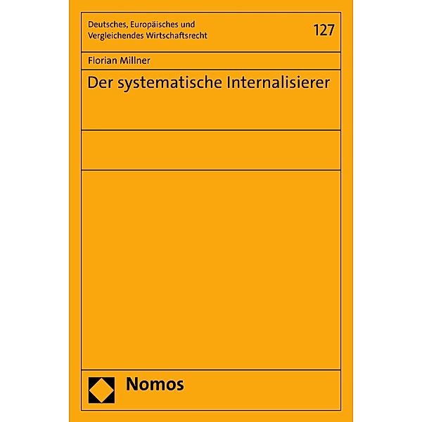 Der systematische Internalisierer / Deutsches, Europäisches und Vergleichendes Wirtschaftsrecht Bd.127, Florian Millner