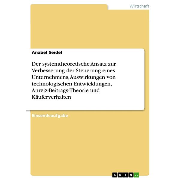 Der systemtheoretische Ansatz zur Verbesserung der Steuerung eines Unternehmens, Auswirkungen von technologischen Entwicklungen, Anreiz-Beitrags-Theorie und Käuferverhalten, Anabel Seidel