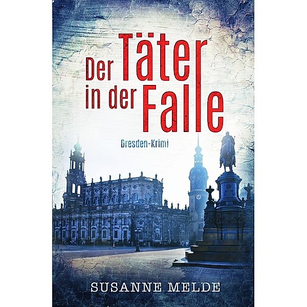 Der Täter in der Falle: Ein Dresden-Krimi, Susanne Melde