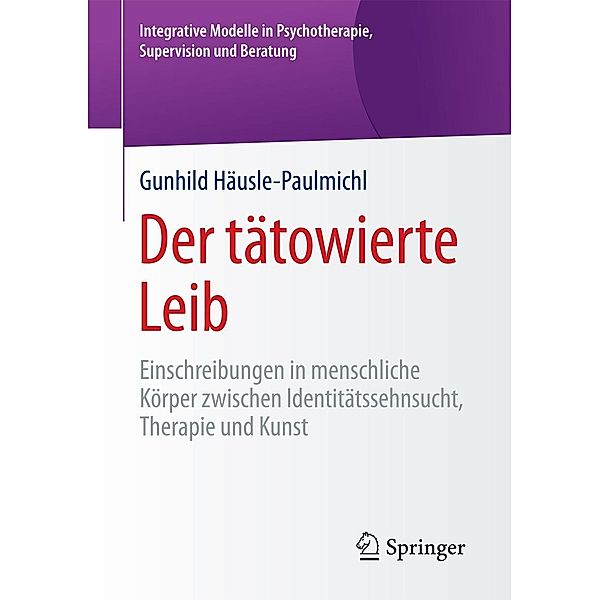 Der tätowierte Leib / Integrative Modelle in Psychotherapie, Supervision und Beratung, Gunhild Häusle-Paulmichl