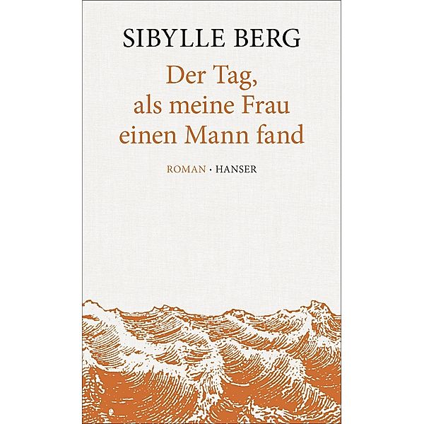 Der Tag, als meine Frau einen Mann fand, Sibylle Berg