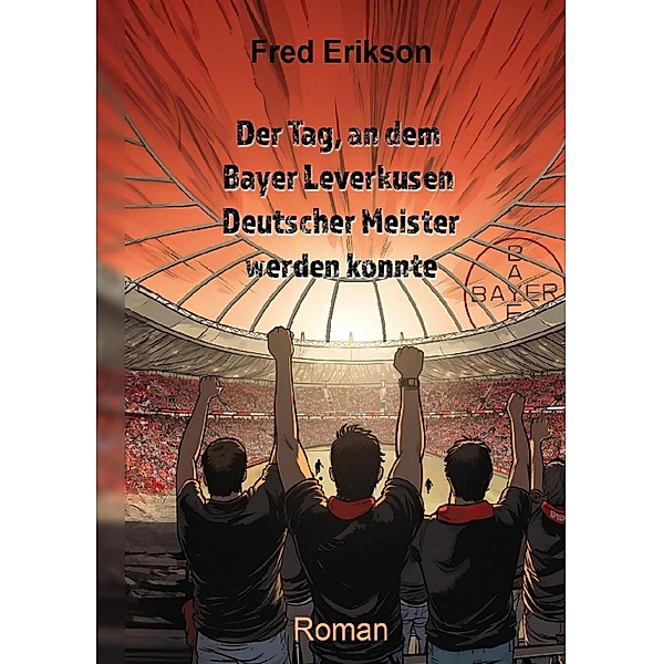 Der Tag, an dem Bayer Leverkusen Deutscher Meister werden konnte, Fred Erikson