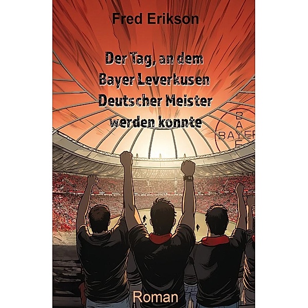 Der Tag, an dem Bayer Leverkusen Deutscher Meister werden konnte, Fred Erikson