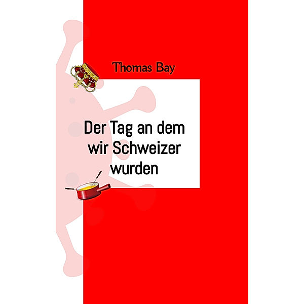 Der Tag an dem wir Schweizer wurden Eroberung Virus Deutschland Schweiz direkte Demokratie, Thomas Bay