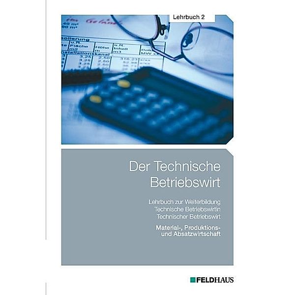 Der Technische Betriebswirt: 2 Material-, Produktions- und Absatzwirtschaft, Elke H. Schmidt, Jan Glockauer, Henry, Chr. Osenger