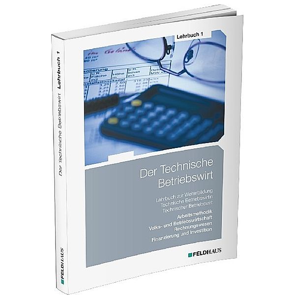 Der Technische Betriebswirt / Lern- und Arbeitsmethodik, Volks- und Betriebswirtschaftslehre, Rechnungswesen, Finanzierung und Investition, Elke H Schmidt, Jens K F Kampe, Gerhard Tolkmit