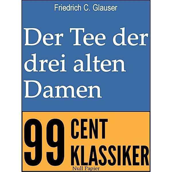 Der Tee der drei alten Damen / 99 Welt-Klassiker, Friedrich C. Glauser