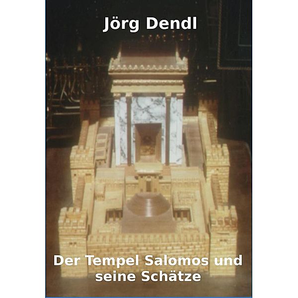 Der Tempel Salomos und seine Schätze, Jörg Dendl