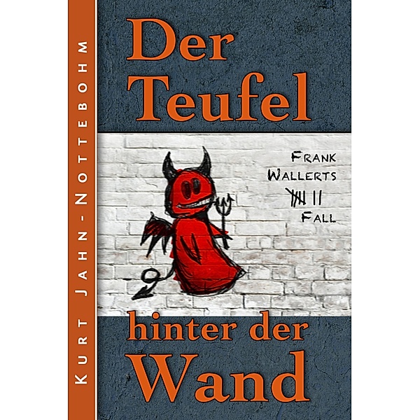 Der Teufel hinter der Wand / Frank Wallert Bd.7, Kurt Jahn-Nottebohm