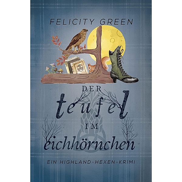 Der Teufel im Eichhörnchen / Highland-Hexen-Krimis Bd.6, Felicity Green