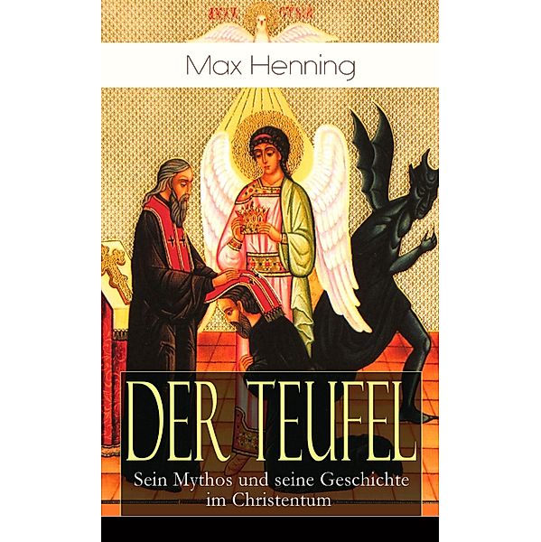 Der Teufel: Sein Mythos und seine Geschichte im Christentum, Max Henning