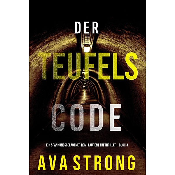 Der Teufelscode (Ein spannungsgeladener Remi Laurent FBI Thriller - Buch 3) / Ein spannungsgeladener Remi Laurent FBI Thriller Bd.3, Ava Strong
