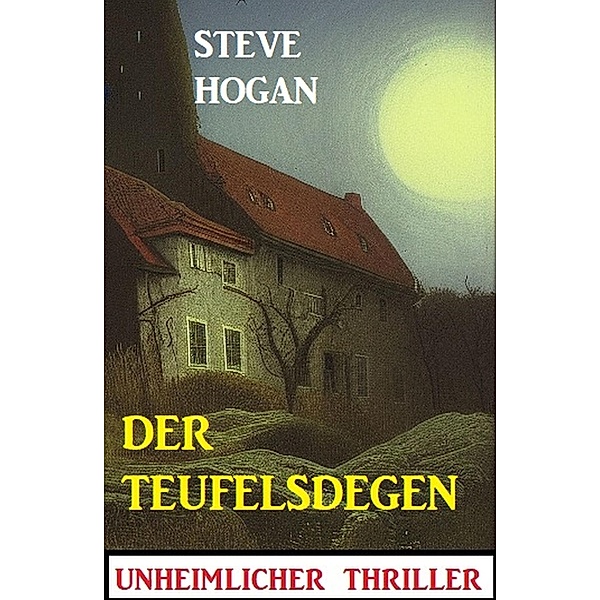Der Teufelsdegen: Unheimlicher Thriller, Steve Hogan