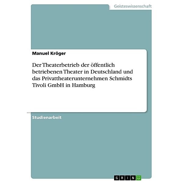 Der Theaterbetrieb der öffentlich betriebenen Theater in Deutschland und das Privattheaterunternehmen Schmidts Tivoli GmbH in Hamburg, Manuel Kröger