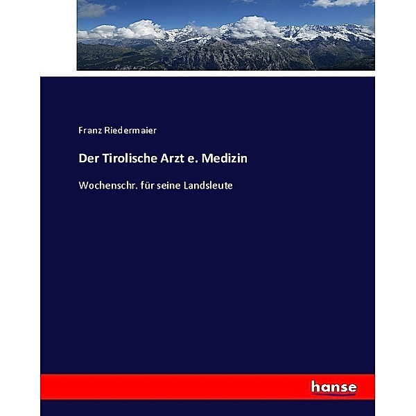 Der Tirolische Arzt e. Medizin, Franz Riedermaier