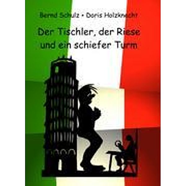 Der Tischler, der Riese und ein schiefer Turm, Bernd Schulz, Doris Holzknecht