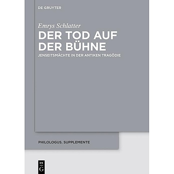 Der Tod auf der Bühne / Philologus. Supplemente / Philologus. Supplementary Volumes Bd.12, Emrys Schlatter