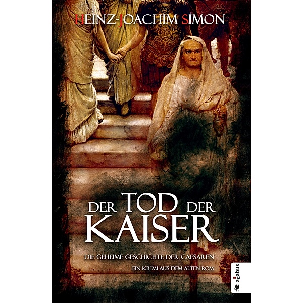 Der Tod der Kaiser. Die geheime Geschichte der Caesaren, Heinz-Joachim Simon