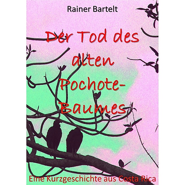 Der Tod des alten Pochote-Baumes, Rainer Bartelt