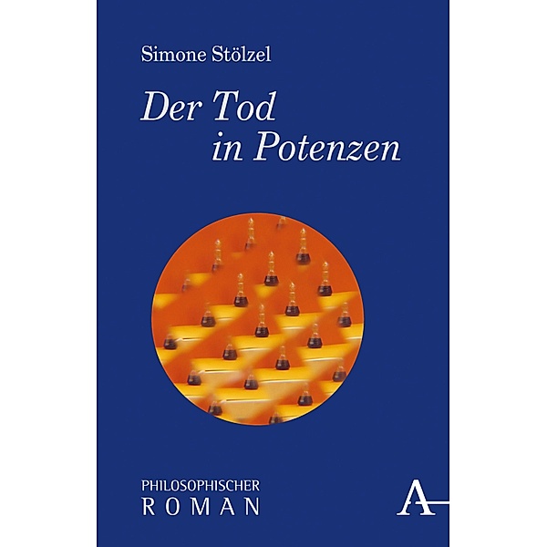 Der Tod in Potenzen / Philosophische Romane, Simone Stölzel