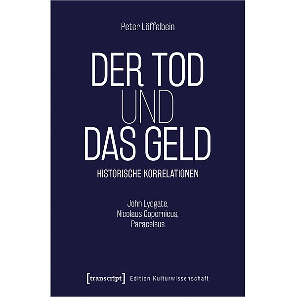 Der Tod und das Geld - Historische Korrelationen / Edition Kulturwissenschaft Bd.299, Peter Löffelbein