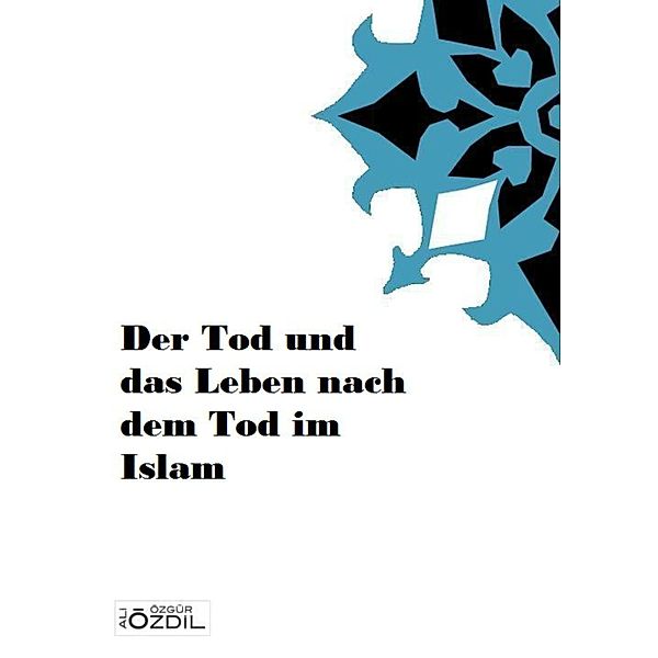 Der Tod und das Leben nach dem Tod im Islam, Ali Özgür Özdil