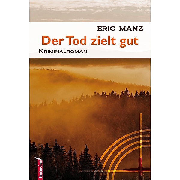 Der Tod zielt gut: Österreich Krimi / Felber ermittelt Bd.3, Eric Manz