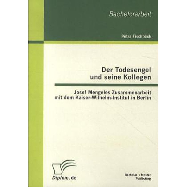 Der Todesengel und seine Kollegen: Josef Mengeles Zusammenarbeit mit dem Kaiser-Wilhelm-Institut in Berlin, Petra Fischbäck