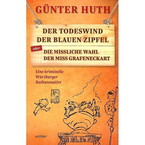 Der Todeswind der blauen Zipfel oder Die missliche Wahl der Miss Grafeneckart, Günter Huth