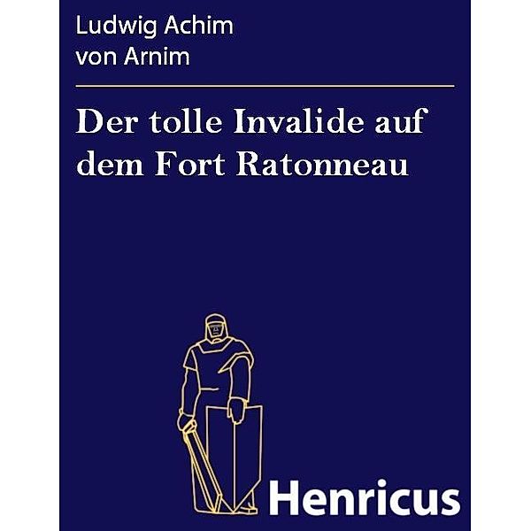 Der tolle Invalide auf dem Fort Ratonneau, Ludwig Achim von Arnim