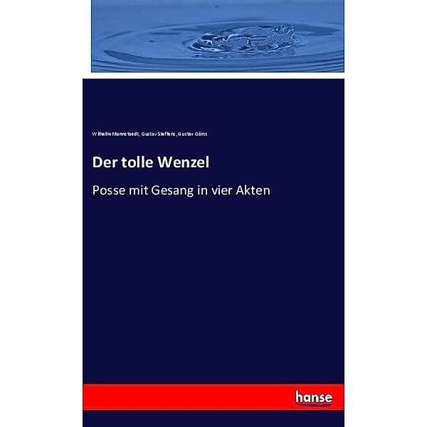 Der tolle Wenzel, Wilhelm Mannstaedt, Gustav Steffens, Gustav Görss