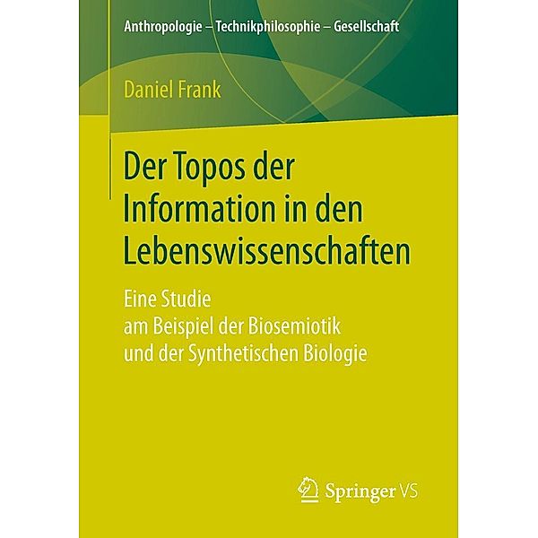 Der Topos der Information in den Lebenswissenschaften / Anthropologie - Technikphilosophie - Gesellschaft, Daniel Frank