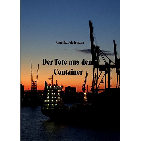 Der Tote aus dem Container / Hamburg Bd.1, Angelika Friedemann