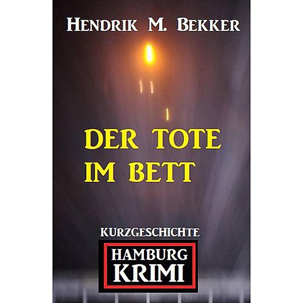 Der Tote im Bett: Hamburg Krimi, Hendrik M. Bekker