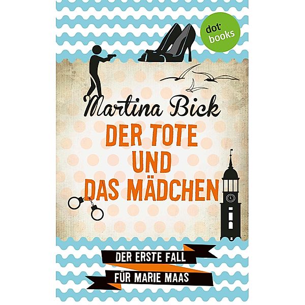 Der Tote und das Mädchen / Marie Maas Bd.1, Martina Bick